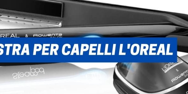 Piastra per capelli l’Oreal, tutte le caratteristiche